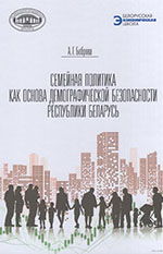 Боброва, А. Г. Семейная политика как основа демографической безопасности Республики Беларусь